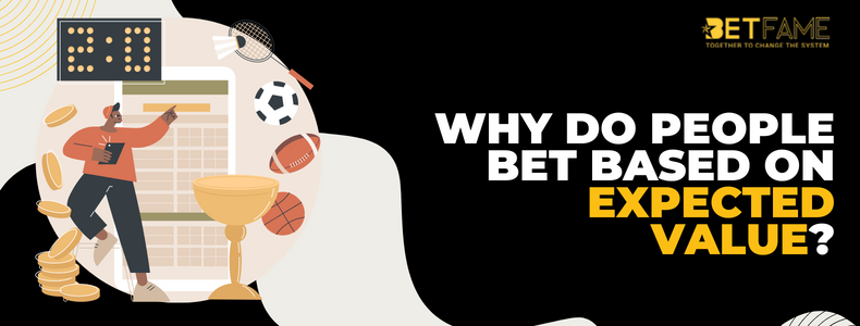 Why Do People Bet Based On Expected Value?