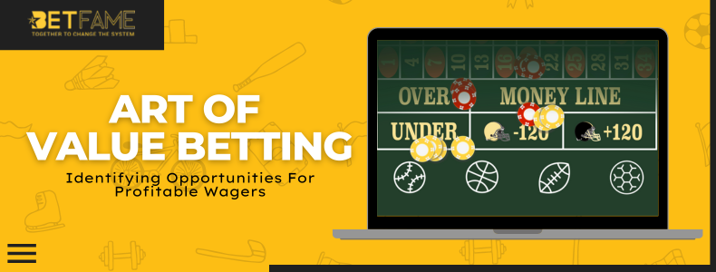 Art Of Value Betting: Identifying Opportunities For Profitable Wagers