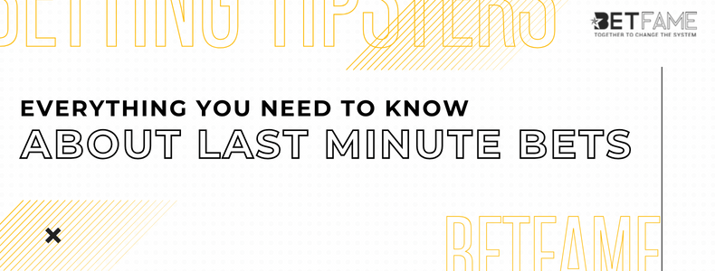 Everything You Need To Know About Last Minute Bets