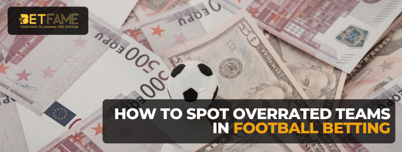 How to Spot Overrated Teams in Football Betting