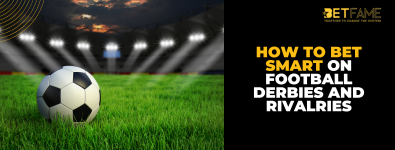 How to Bet Smart on Football Derbies and Rivalries