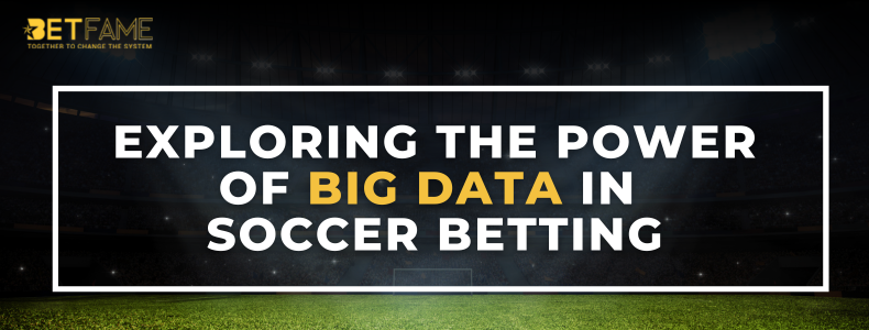 Exploring The Power Of Big Data In Soccer Betting