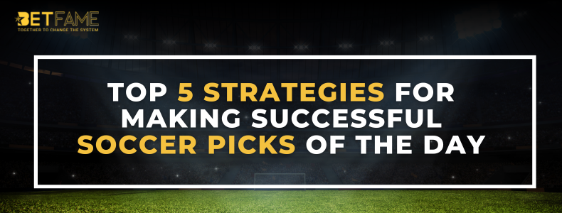 The Top 5 Strategies For Making Successful Soccer Picks Of The Day