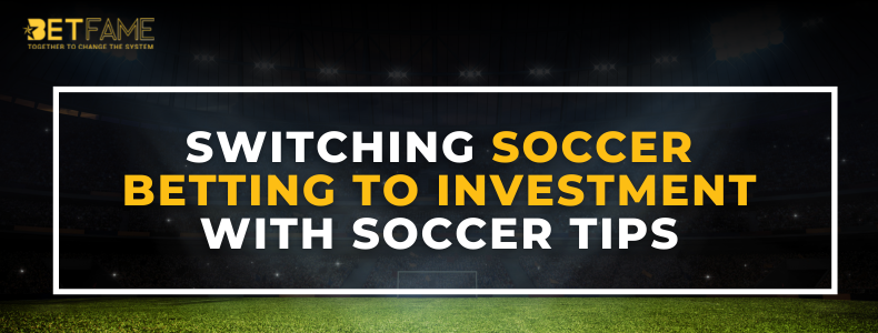 Switching Soccer Betting To Investment With Soccer Tips