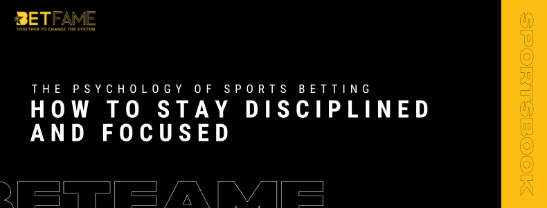 The Psychology Of Sports Betting: How To Stay Disciplined And Focused