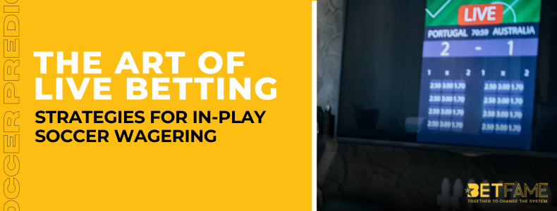 The Art Of Live Betting: Strategies For In-Play Soccer Wagering