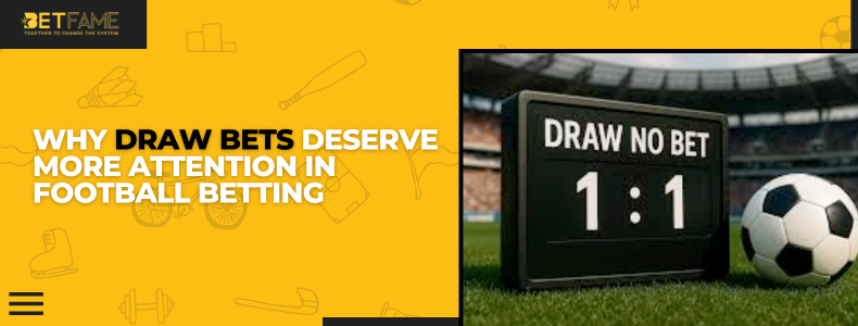 Why Draw Bets Deserve More Attention in Football Betting