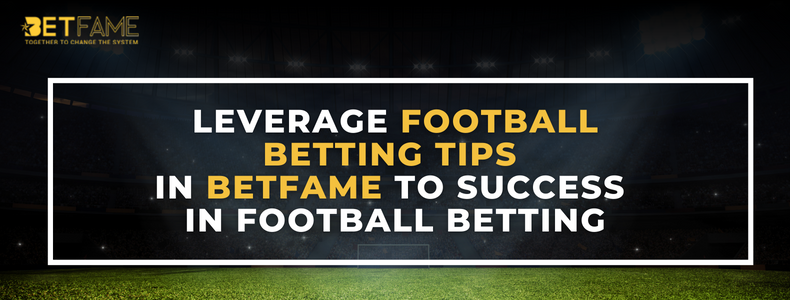 How To Leverage Football Betting Tips In Betfame To Success In Football Betting