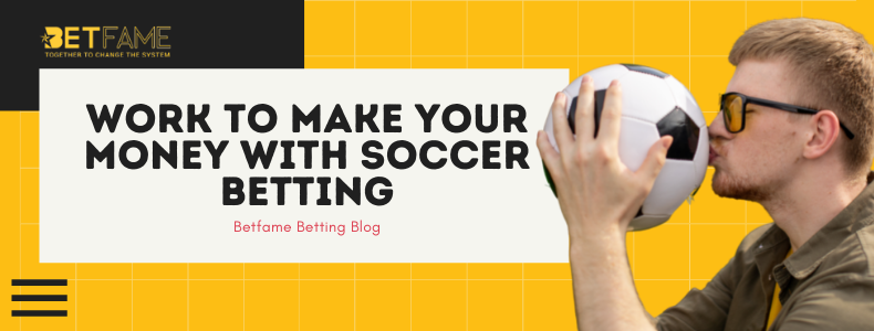 Work to Make Your Money with Soccer Betting
