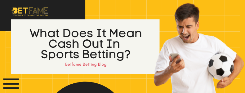 What Does It Mean Cash Out In Sports Betting?