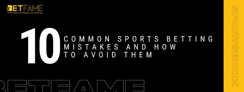 10 Common Sports Betting Mistakes And How To Avoid Them