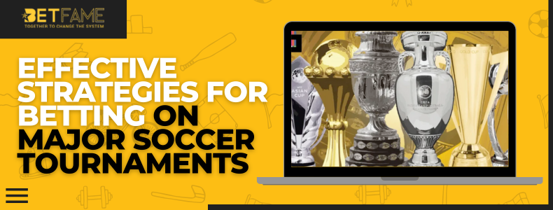 Effective Strategies For Betting On Major Soccer Tournaments
