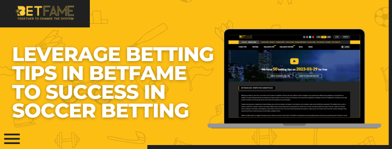 Leverage Betting Tips In Betfame To Succeed In Soccer Betting