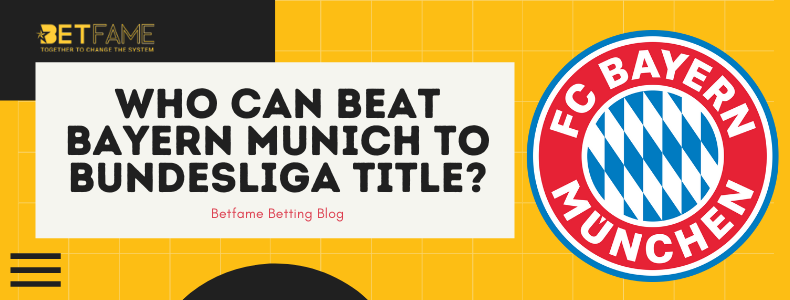 Betfame Blog | Who Can Beat Bayern Munich To Bundesliga Title?