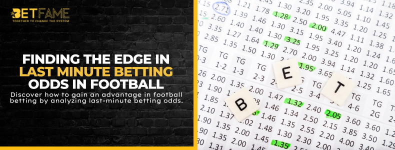 Finding The Edge In Last Minute Betting Odds In Football